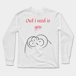 Owl I need is you Long Sleeve T-Shirt